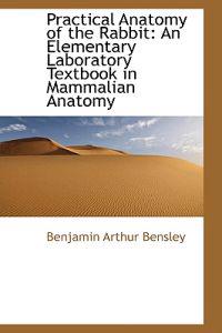 Practical Anatomy of the Rabbit: An Elementary Laboratory Textbook in Mammalian Anatomy