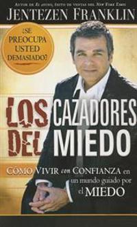 Cazadores del Miedo: Como Vivir Con Confianza en un Mundo Guiado Por el Miedo = Fear Fighters