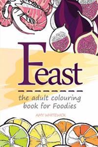Feast: The Adult Colouring Book for Foodies