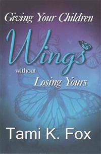 Giving Your Children Wings Without Losing Yours