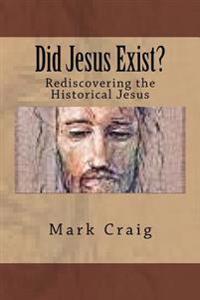 Did Jesus Exist?: Rediscovering the Historical Jesus