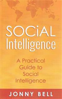 Social Intelligence: A Practical Guide to Social Intelligence: Communication Skills - Social Skills - Communication Theory - Emotional Inte