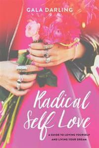 Radical Self Love: A Guide to Loving Yourself and Living Your Dream
