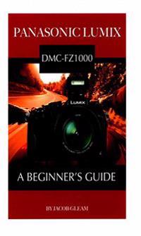 Panasonic Lumix DMC-Fz1000: A Beginner's Guide