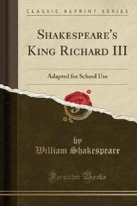Shakespeare's King Richard III (Classic Reprint)