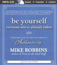 Be Yourself, Everyone Else Is Already Taken: Transform Your Life with the Power of Authenticity