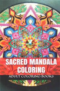Sacred Mandala Coloring: Sacred Mandala Designs and Patterns Coloring Books for Adults (Yoga and Zen Coloring)