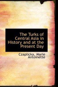 The Turks of Central Asia in History and at the Present Day