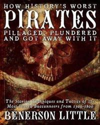 How History's Greatest Pirates Pillaged, Plundered, and Got Away with It