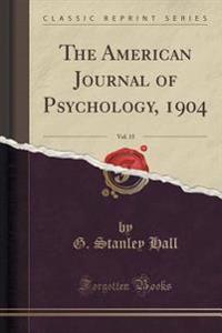 The American Journal of Psychology, 1904, Vol. 15 (Classic Reprint)