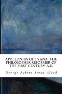 Apollonius of Tyana, the Philosopher-Reformer of the First Century A.D.