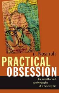 Practical Obsession: The Unauthorized Autobiography of a Mad Mystic