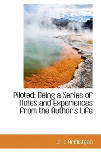 Piloted: Being a Series of Notes and Experiences from the Author's Life