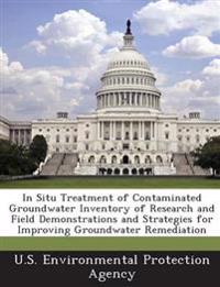 In Situ Treatment of Contaminated Groundwater Inventory of Research and Field Demonstrations and Strategies for Improving Groundwater Remediation