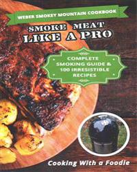 Weber Smokey Mountain Cookbook: Complete Smoking Guide, 100 Irresistible Recipes