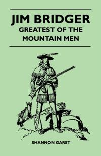 Jim Bridger - Greatest of the Mountain Men
