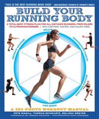 Build Your Running Body: A Total-Body Fitness Plan for All Distance Runners, from Milers to Ultramarathoners: Run Farther, Faster, and Injury-F