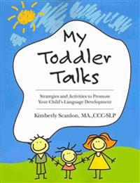 My Toddler Talks: Strategies and Activities to Promote Your Child's Language Development
