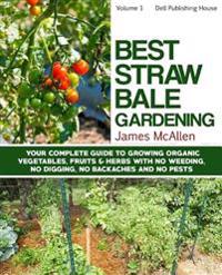 Best Straw Bale Gardening: Your Complete Guide to Growing Organic Vegetables, Fruits and Herbs with No Weeding, No Digging, No Backache and No Pe