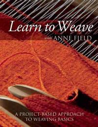 Learn to Weave with Anne Field: A Project-Based Approach to Weaving Basics