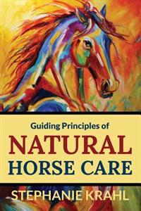 Guiding Principles of Natural Horse Care: Powerful Concepts for a Healthy Horse