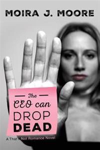 The CEO Can Drop Dead: A That's Not Romance Novel