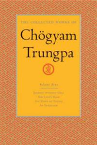 The Collected Works of Chogyam Trungpa, Volume 4: Journey Without Goal - The Lion's Roar - The Dawn of Tantra - An Interview with Chogyam Trungpa