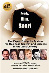 Ready, Aim, Soar! by Kim Ades: The Expert Insights System for Business Growth and Success in the 21st Century