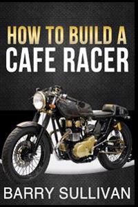 How to Build Your Own Cafe Racer