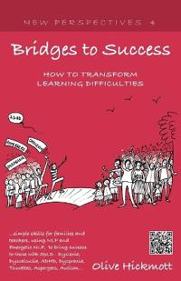 Bridges to Success: Keys to Transforming Learning Difficulties; Simple Skills for Families and Teachers to Bring Success to Those with Dyslexia, Dyscalculia, ADHD, Dyspraxia, Tourettes Syndrome, Asper