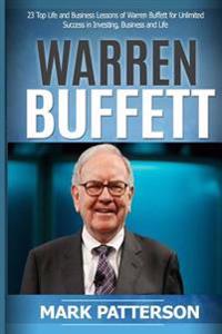 Warren Buffett: 7 Top Life and Business Lessons of Warren Buffett for Unlimited Success in Investing, Business and Life (Warren Buffet