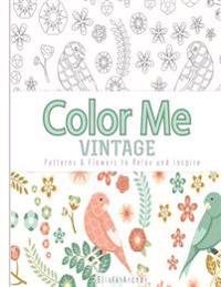 Color Me: Vintage: Patterns & Flowers to Relax and Inspire