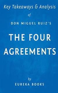 Key Takeaways & Analysis of Don Miguel Ruiz's the Four Agreements: A Practical Guide to Personal Freedom (a Toltec Wisdom Book)