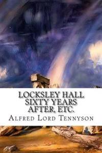 Locksley Hall Sixty Years After, Etc.