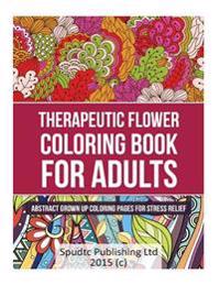 Therapeutic Flower Coloring Book for Adults: Abstract Grown Up Coloring Pages for Stress Relief