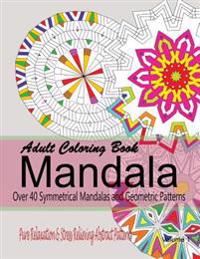 Adult Coloring Books Mandala: Pure Relaxation and Stress Relieving Abstract Patterns: Over 40 Symmetrical Mandalas & Geometric Patterns