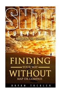 Finding Your Way Without Map or Compass. Navigation for Dummies.: (Navigation Emergency Book, How to Navigate by the Stars, Navigation Books)