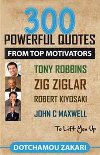 300 Quotes from Top Motivators: Tony Robbins, Zig Ziglar, Robert Kiyosaki ...