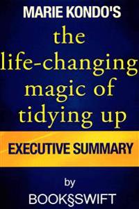 The Life Changing Magic of Tidying Up: The Japanese Art of Decluttering and Organizing by Marie Kondo Executive Summary