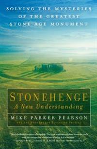 Stonehenge: A New Understanding: Solving the Mysteries of the Greatest Stone Age Monument