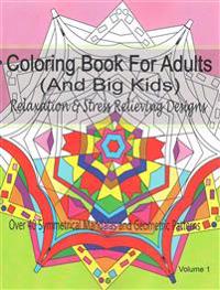 Coloring Book for Adults (and Big Kids) Relaxation and Stress Relieving Designs: Over 40 Symmetrical Mandalas & Geometric Patterns