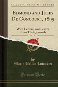 Edmond and Jules de Goncourt, 1895, Vol. 1 of 2: With Letters, and Leaves from Their Journals (Classic Reprint)