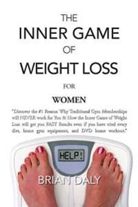 Inner Game of Weight Loss for Women: Discover the #1 Reason Why Traditional Gym Memberships Will Never Work for You & How the Inner Game of Weight Los