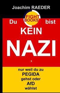 Du Bist Kein Nazi, Nur Weil Du Zu Pegida Gehst Oder Afd Waehlst