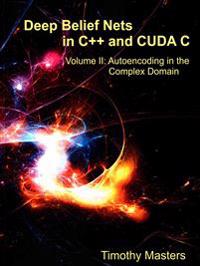 Deep Belief Nets in C++ and Cuda C: Volume II: Autoencoding in the Complex Domain