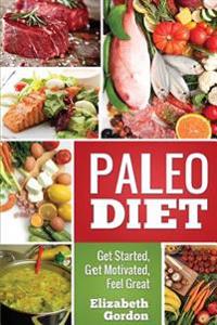 Paleo Diet - Get Started, Get Motivated, Feel Great