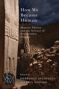 How We Became Human: Mimetic Theory and the Science of Evolutionary Origins