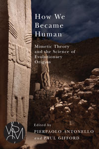 How We Became Human: Mimetic Theory and the Science of Evolutionary Origins
