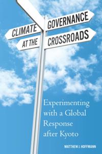 Climate Governance at the Crossroads: Experimenting with a Global Response after Kyoto