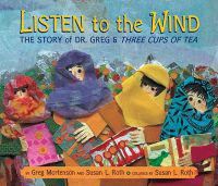 Listen to the Wind: The Story of Dr. Greg and Three Cups of Tea